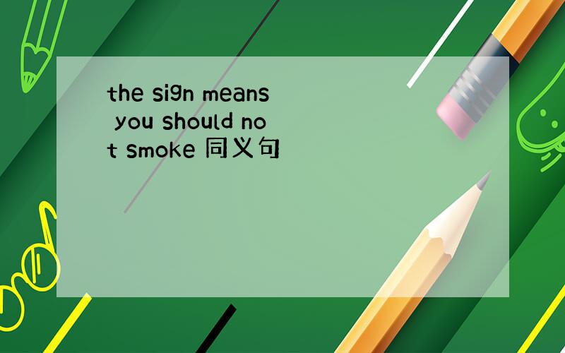 the sign means you should not smoke 同义句