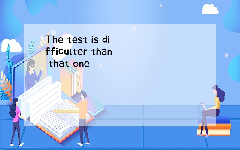 The test is difficulter than that one