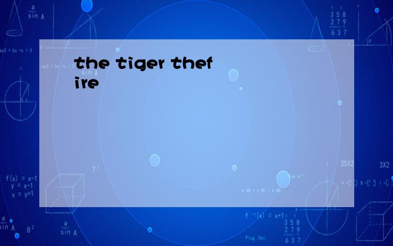 the tiger thefire