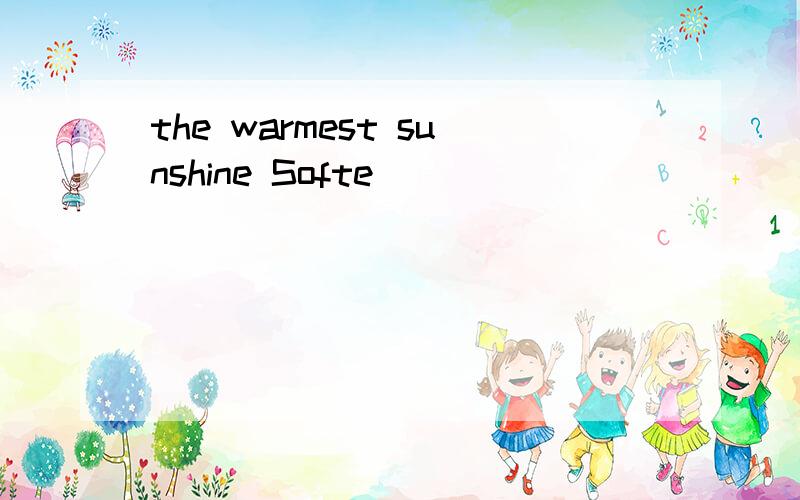 the warmest sunshine Softe