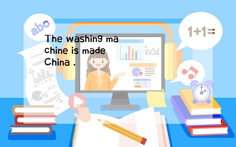 The washing machine is made China .