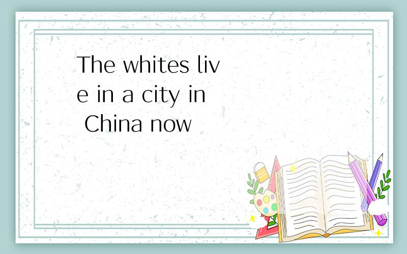 The whites live in a city in China now