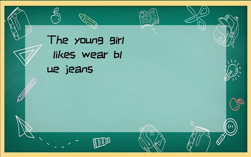 The young girl likes wear blue jeans