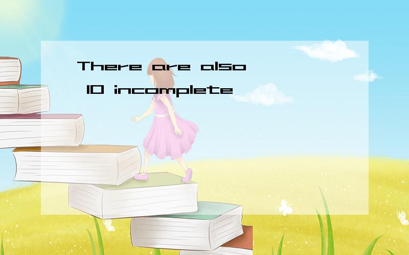 There are also 10 incomplete