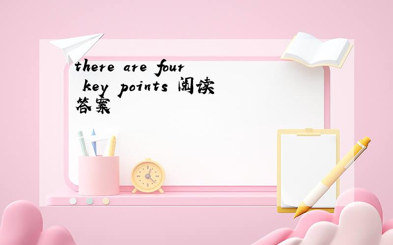 there are four key points 阅读答案