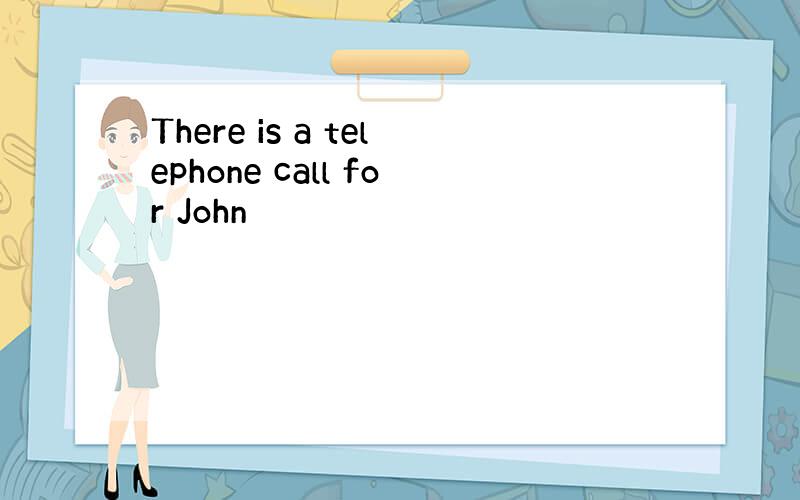 There is a telephone call for John