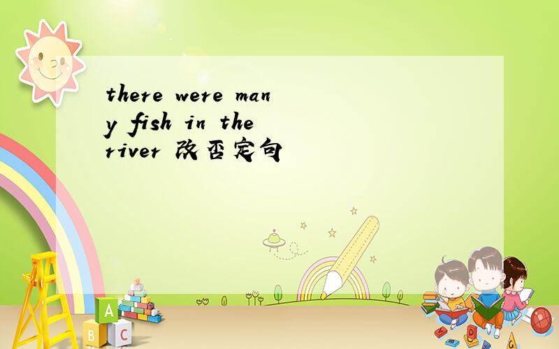 there were many fish in the river 改否定句