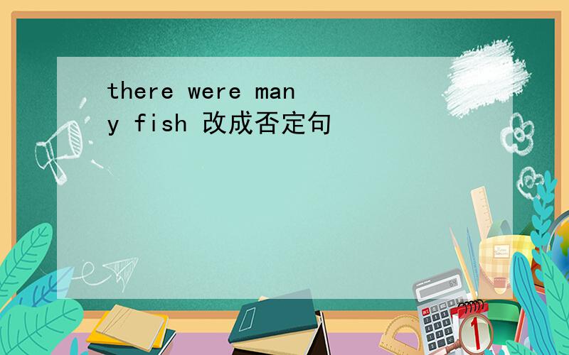 there were many fish 改成否定句