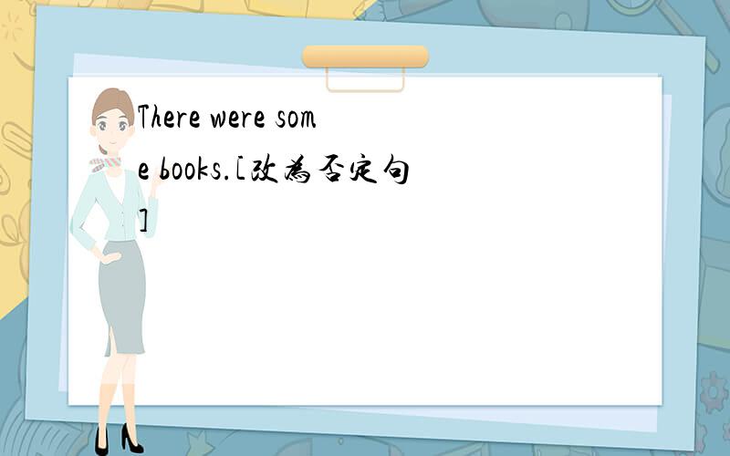 There were some books.[改为否定句]