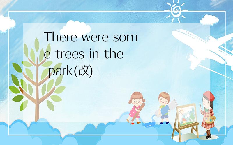 There were some trees in the park(改)