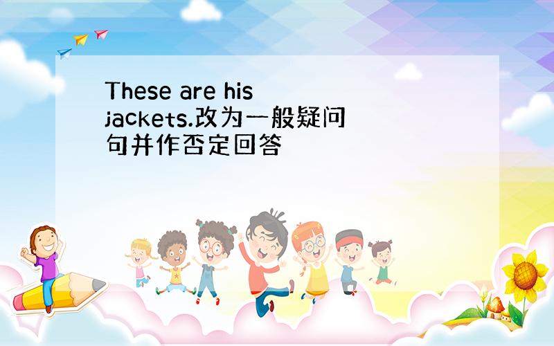 These are his jackets.改为一般疑问句并作否定回答