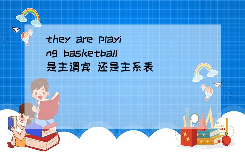 they are playing basketball 是主谓宾 还是主系表