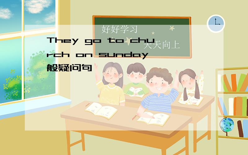 They go to church on sunday一般疑问句