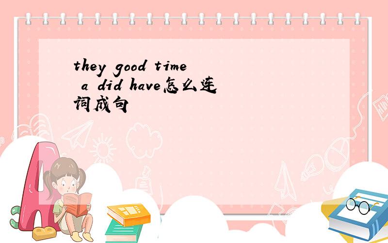 they good time a did have怎么连词成句