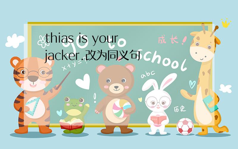 thias is your jacker.改为同义句