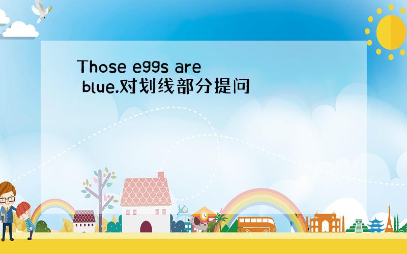 Those eggs are blue.对划线部分提问