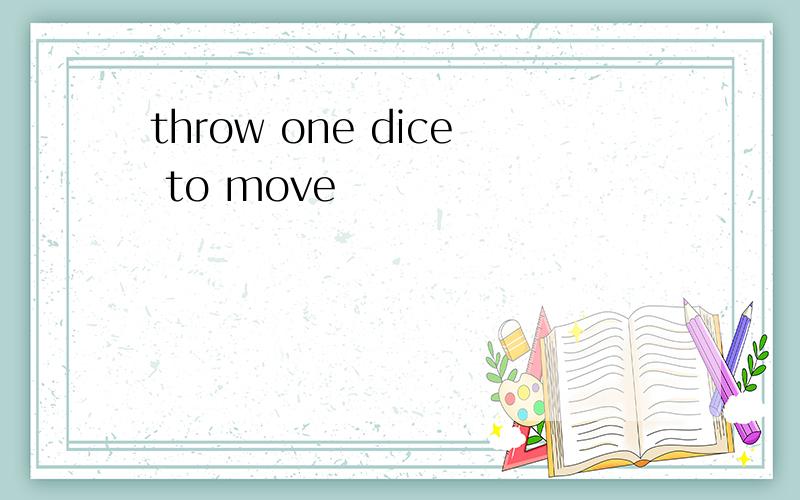 throw one dice to move