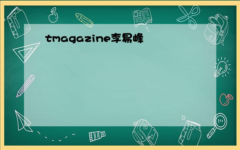 tmagazine李易峰