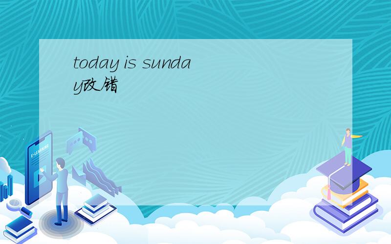 today is sunday改错