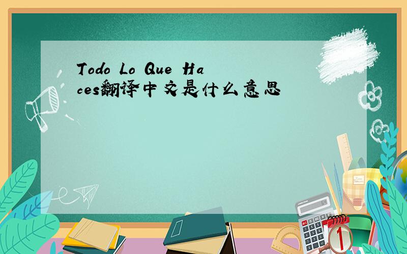 Todo Lo Que Haces翻译中文是什么意思