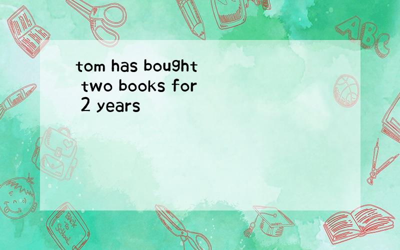 tom has bought two books for 2 years