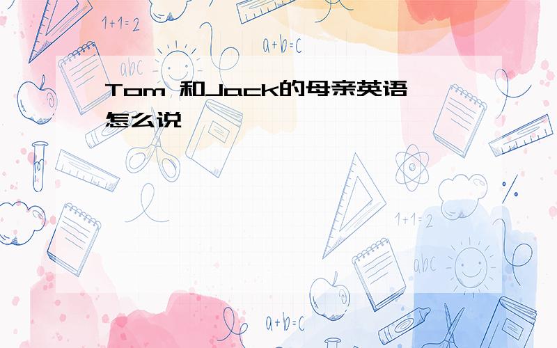 Tom 和Jack的母亲英语怎么说