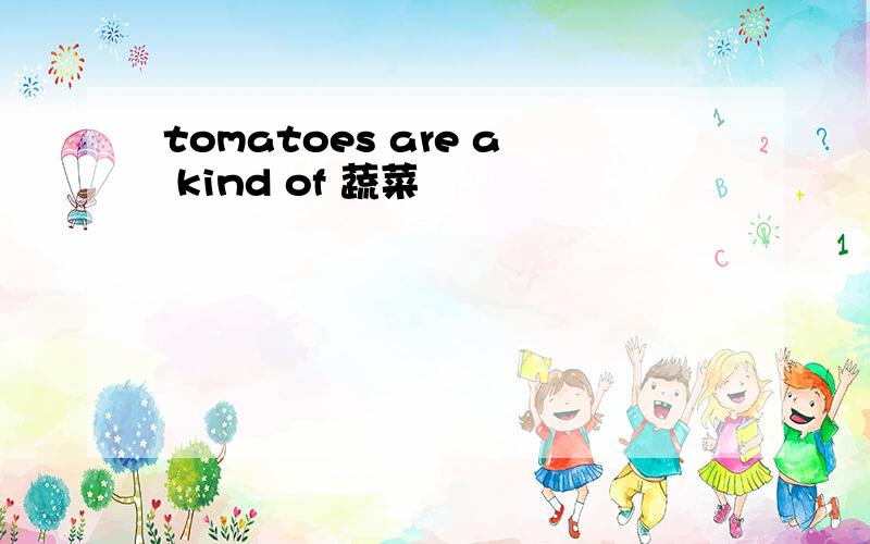 tomatoes are a kind of 蔬菜