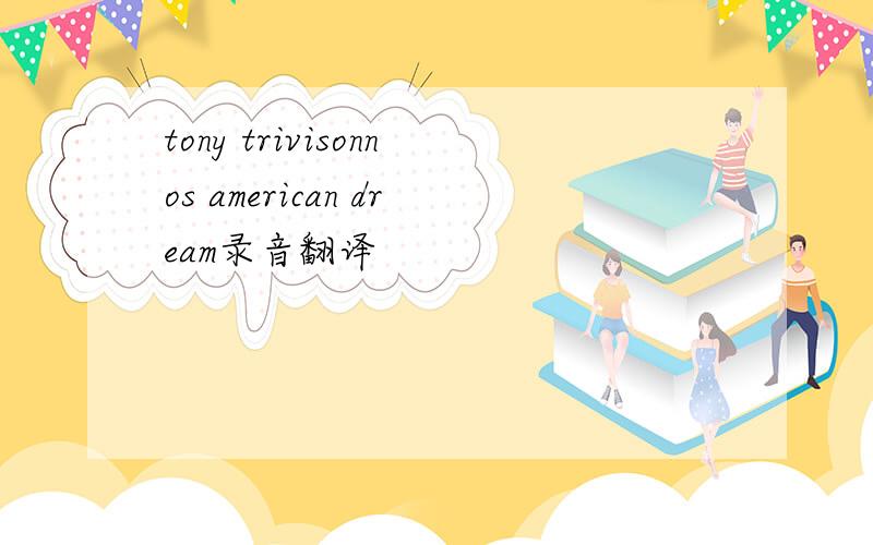 tony trivisonnos american dream录音翻译