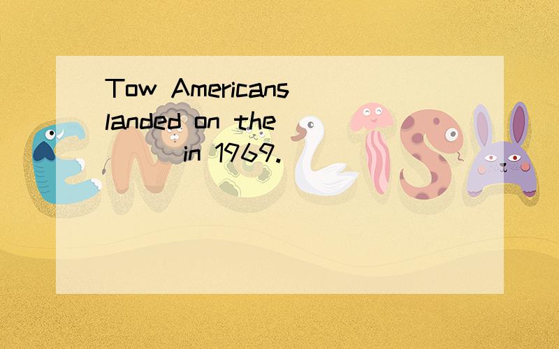 Tow Americans landed on the ( ) in 1969.