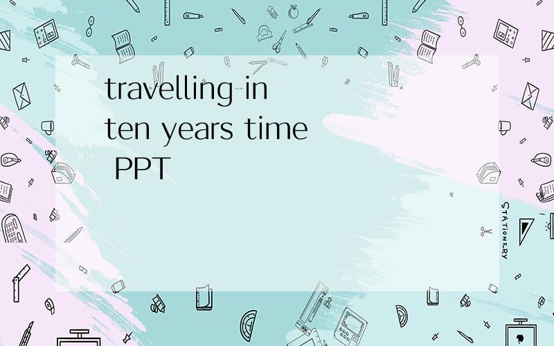 travelling in ten years time PPT