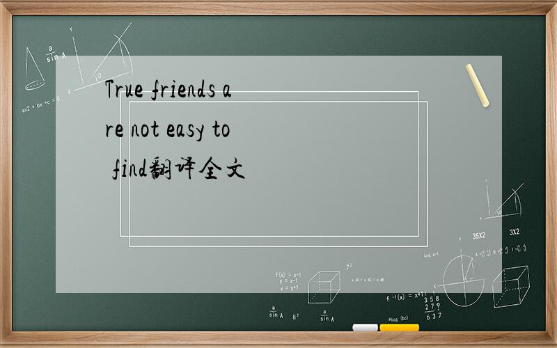 True friends are not easy to find翻译全文