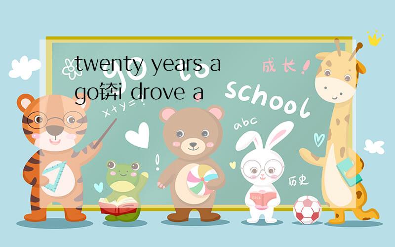 twenty years ago锛i drove a