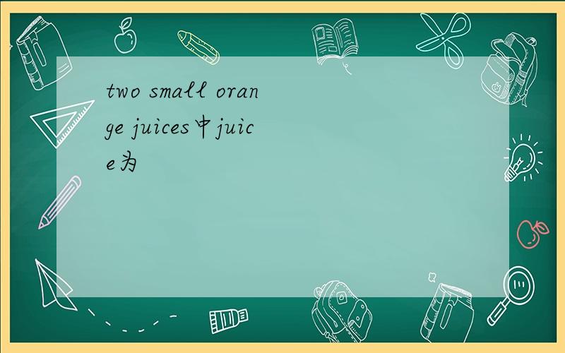 two small orange juices中juice为