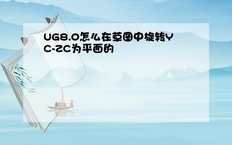 UG8.0怎么在草图中旋转YC-ZC为平面的