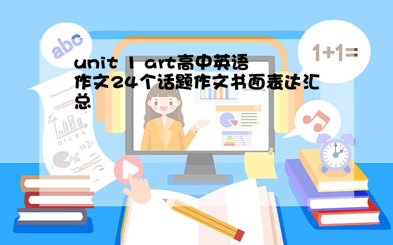 unit 1 art高中英语作文24个话题作文书面表达汇总