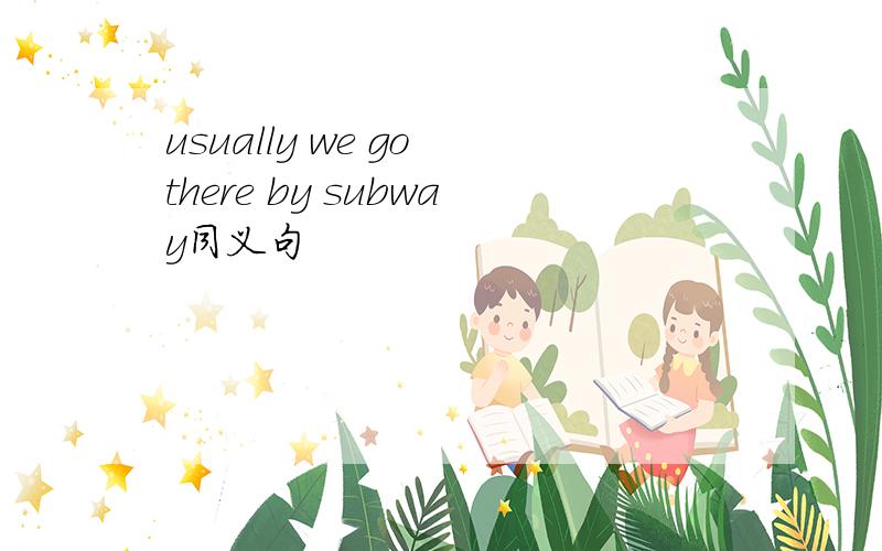 usually we go there by subway同义句