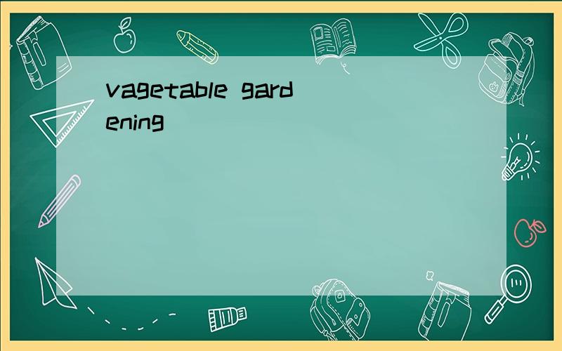 vagetable gardening