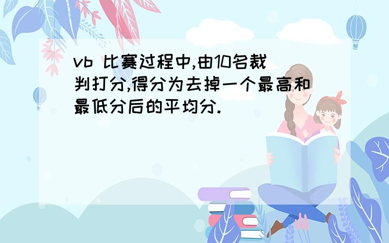 vb 比赛过程中,由10名裁判打分,得分为去掉一个最高和最低分后的平均分.