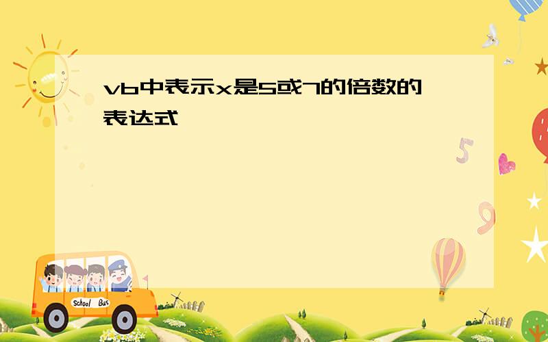 vb中表示x是5或7的倍数的表达式