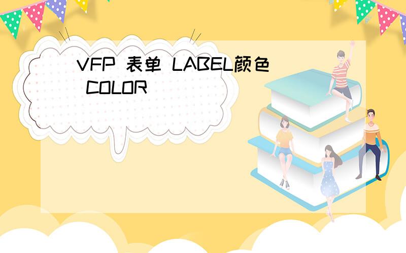 VFP 表单 LABEL颜色 COLOR