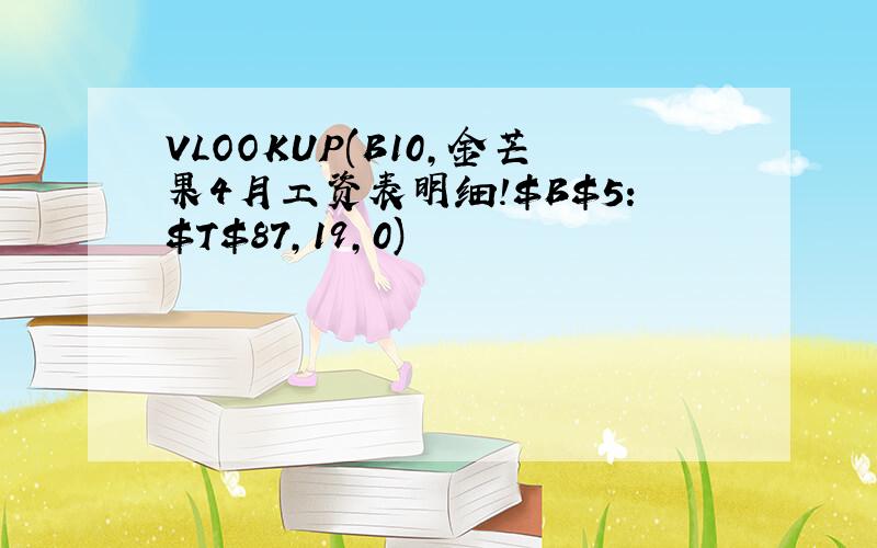 VLOOKUP(B10,金芒果4月工资表明细!$B$5:$T$87,19,0)