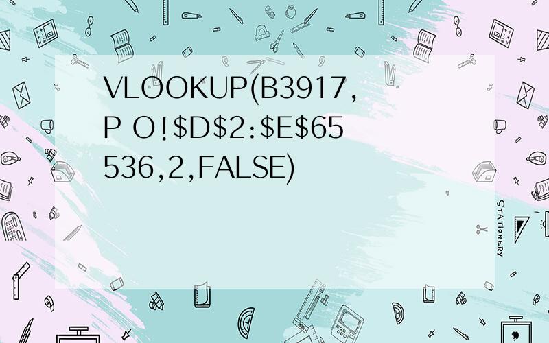 VLOOKUP(B3917,P O!$D$2:$E$65536,2,FALSE)