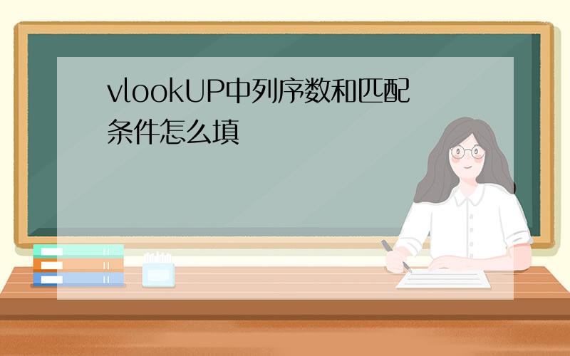 vlookUP中列序数和匹配条件怎么填