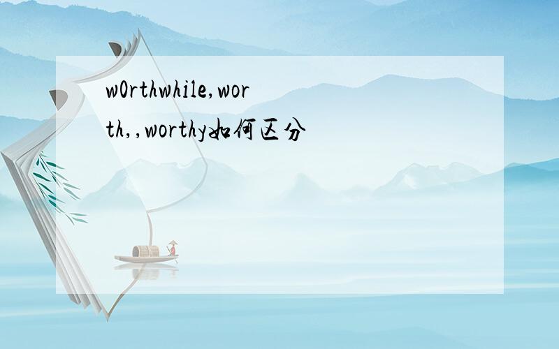 w0rthwhile,worth,,worthy如何区分