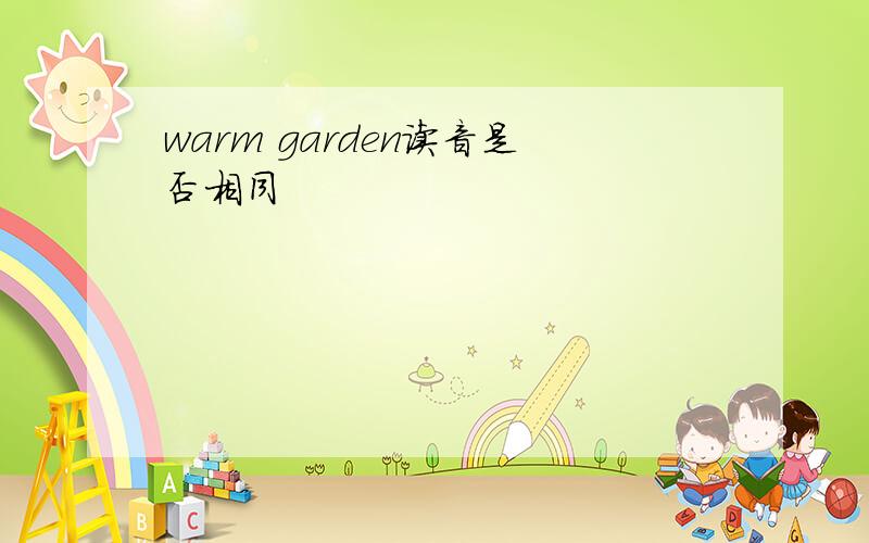 warm garden读音是否相同