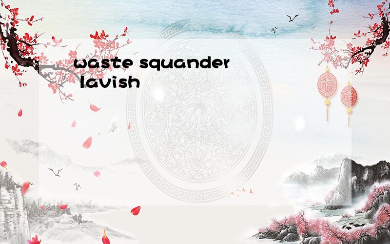 waste squander lavish