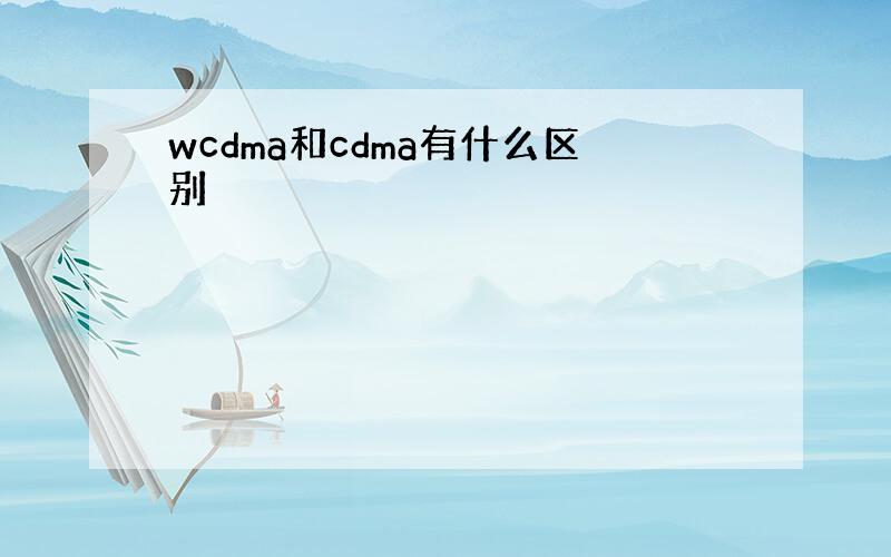 wcdma和cdma有什么区别