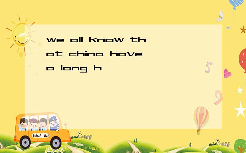 we all know that china have a long h