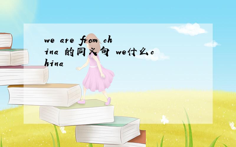 we are from china 的同义句 we什么china