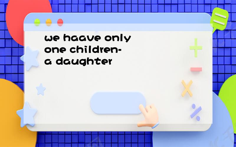 we haave only one children- a daughter